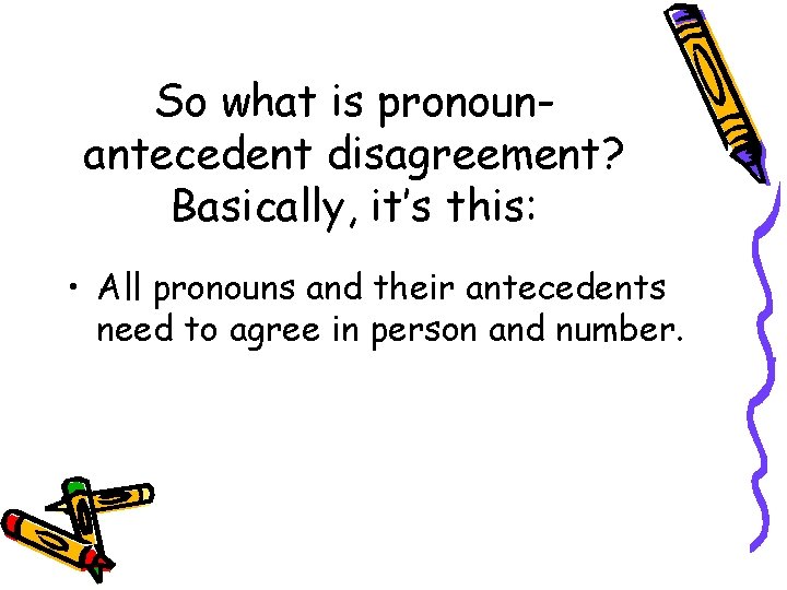 So what is pronounantecedent disagreement? Basically, it’s this: • All pronouns and their antecedents