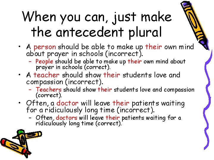 When you can, just make the antecedent plural • A person should be able