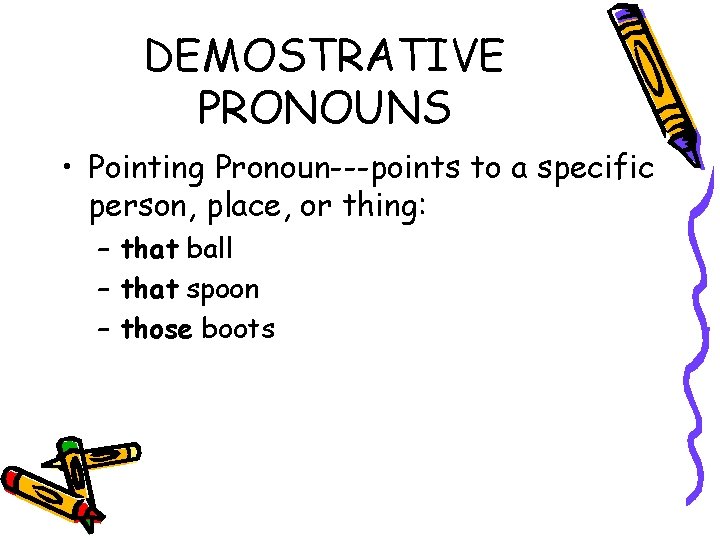 DEMOSTRATIVE PRONOUNS • Pointing Pronoun---points to a specific person, place, or thing: – that