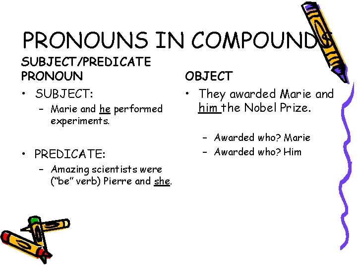 PRONOUNS IN COMPOUNDS SUBJECT/PREDICATE PRONOUN • SUBJECT: – Marie and he performed experiments. •