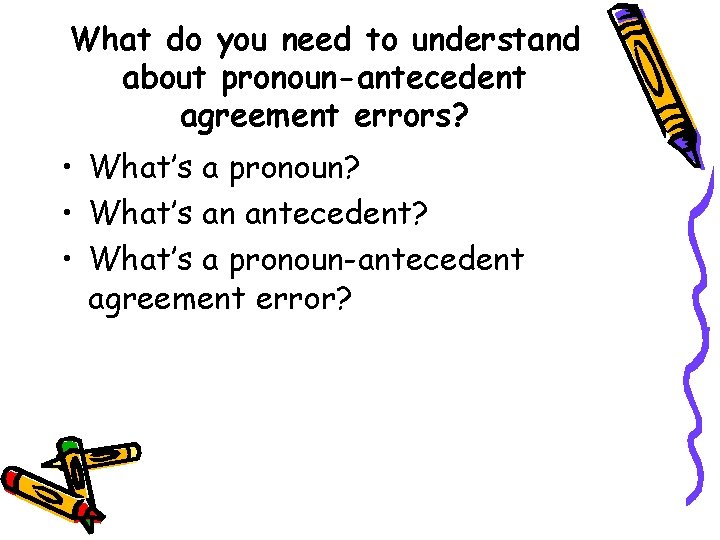What do you need to understand about pronoun-antecedent agreement errors? • What’s a pronoun?
