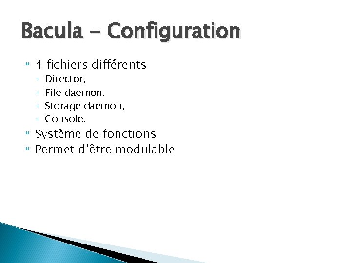 Bacula - Configuration 4 fichiers différents ◦ ◦ Director, File daemon, Storage daemon, Console.