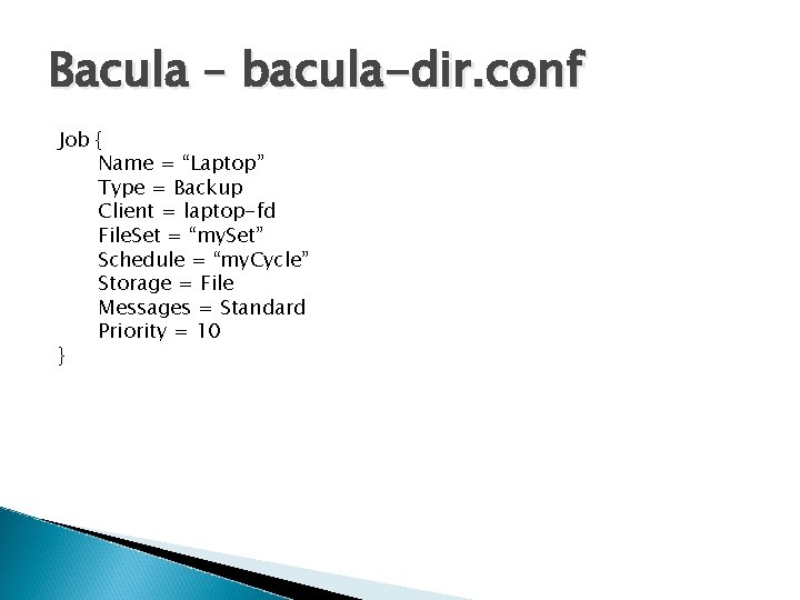 Bacula – bacula-dir. conf Job { Name = “Laptop” Type = Backup Client =