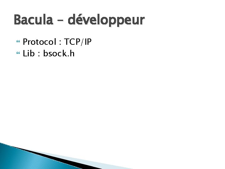 Bacula – développeur Protocol : TCP/IP Lib : bsock. h 