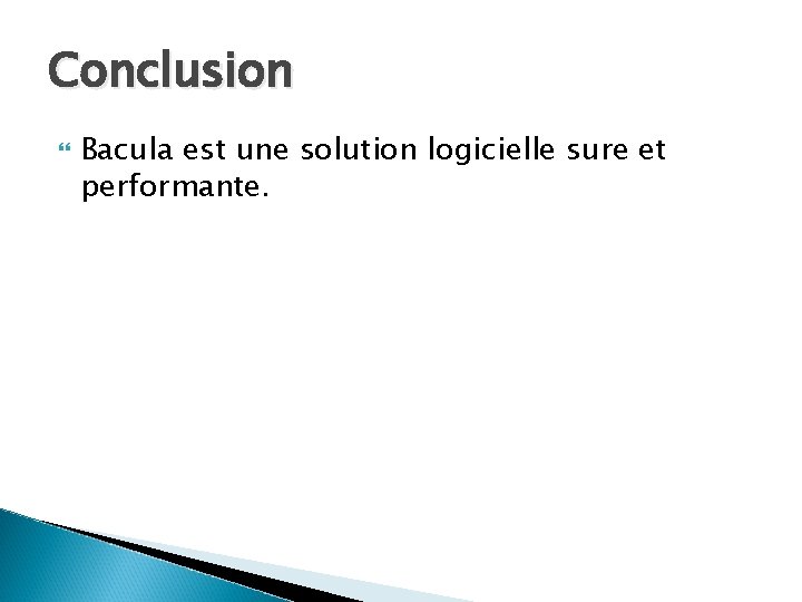 Conclusion Bacula est une solution logicielle sure et performante. 