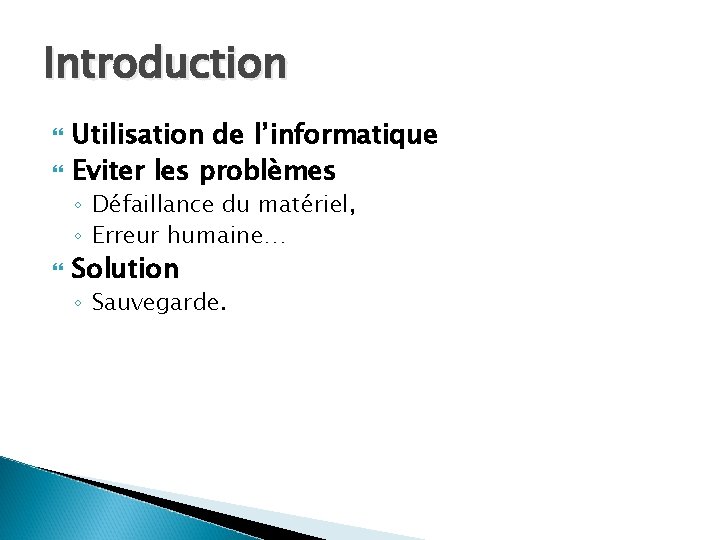 Introduction Utilisation de l’informatique Eviter les problèmes ◦ Défaillance du matériel, ◦ Erreur humaine…