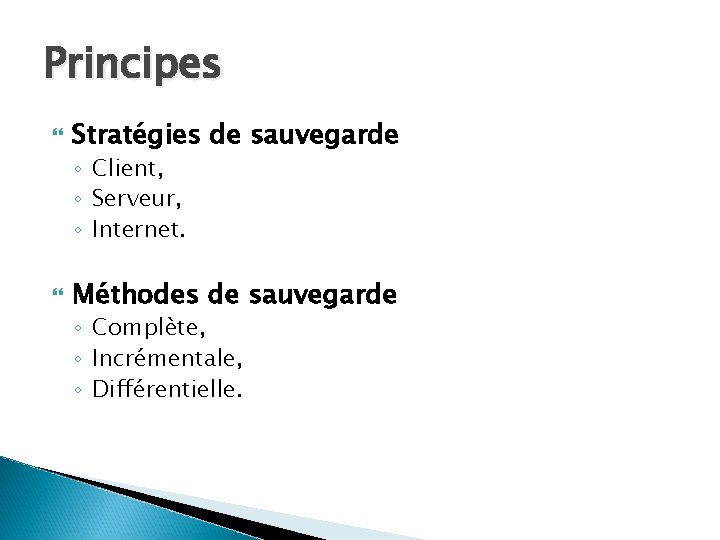 Principes Stratégies de sauvegarde ◦ Client, ◦ Serveur, ◦ Internet. Méthodes de sauvegarde ◦
