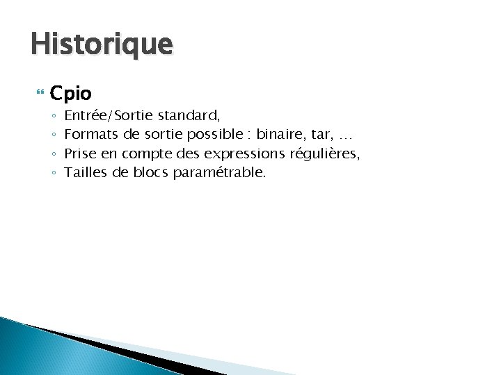 Historique Cpio ◦ ◦ Entrée/Sortie standard, Formats de sortie possible : binaire, tar, …