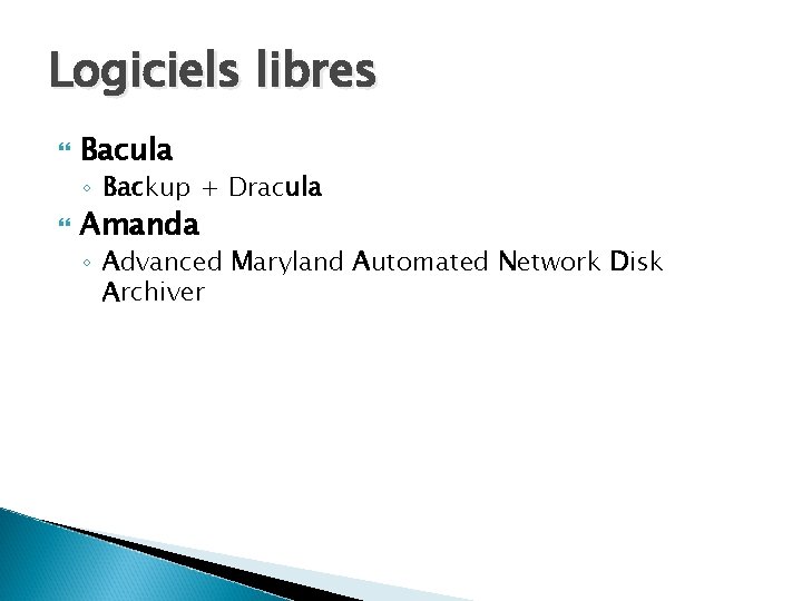 Logiciels libres Bacula ◦ Backup + Dracula Amanda ◦ Advanced Maryland Automated Network Disk