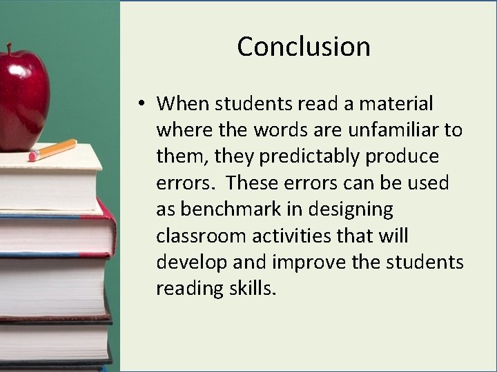 Conclusion • When students read a material where the words are unfamiliar to them,