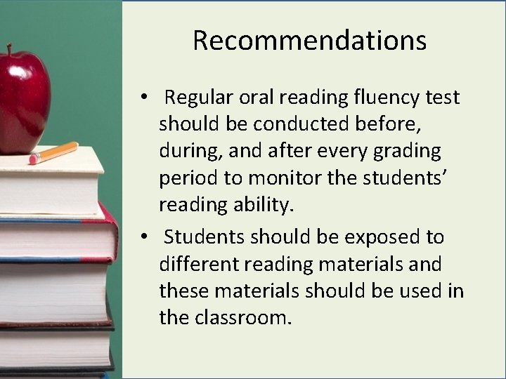 Recommendations • Regular oral reading fluency test should be conducted before, during, and after