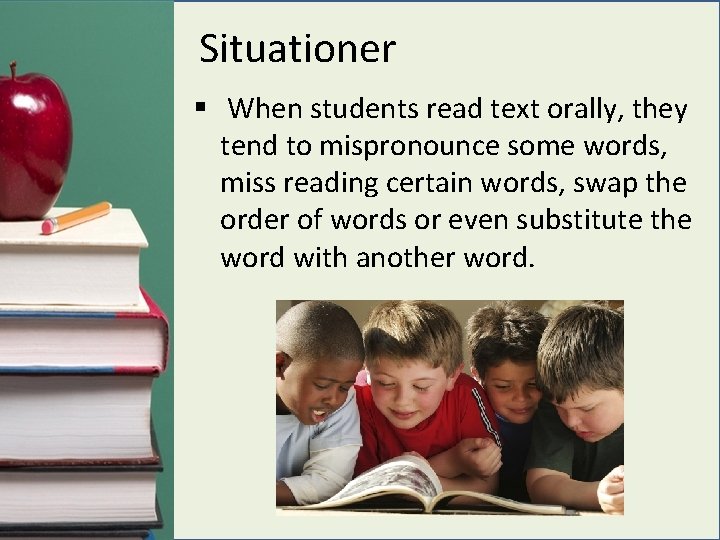 Situationer § When students read text orally, they tend to mispronounce some words, miss