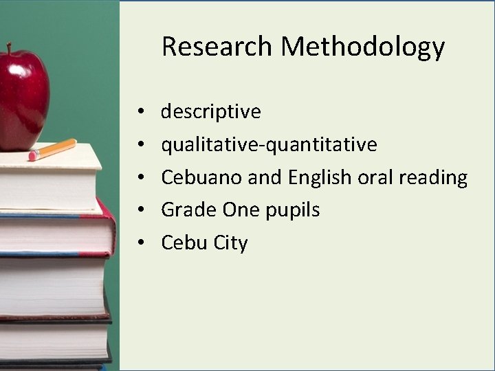 Research Methodology • • • descriptive qualitative-quantitative Cebuano and English oral reading Grade One
