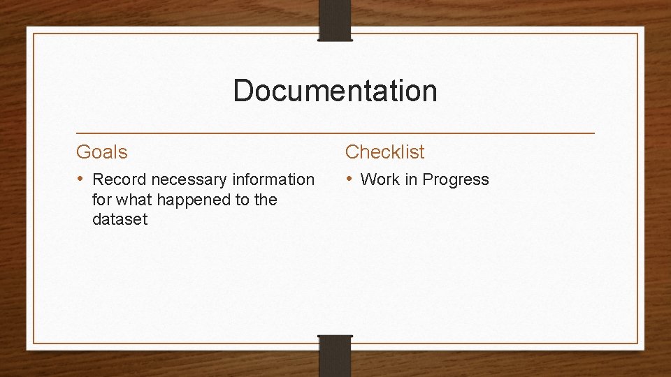 Documentation Goals • Record necessary information for what happened to the dataset Checklist •