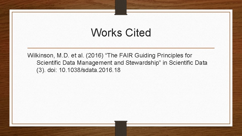 Works Cited Wilkinson, M. D. et al. (2016) “The FAIR Guiding Principles for Scientific