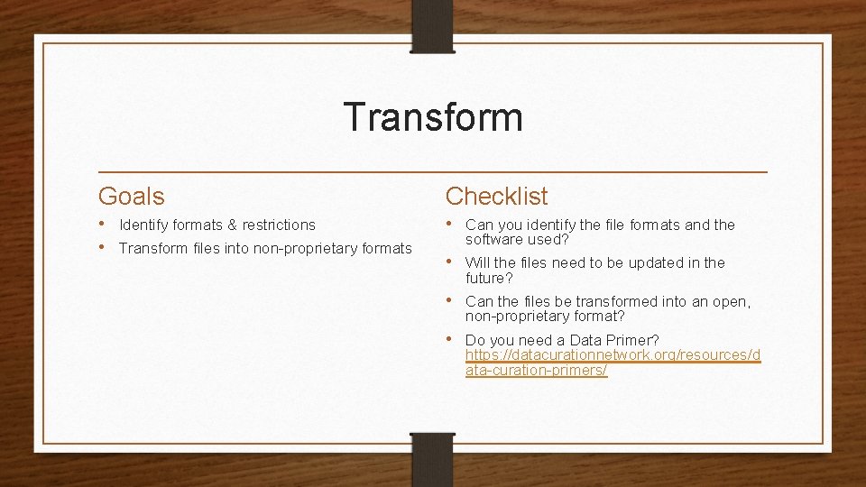Transform Goals Checklist • Identify formats & restrictions • Transform files into non-proprietary formats