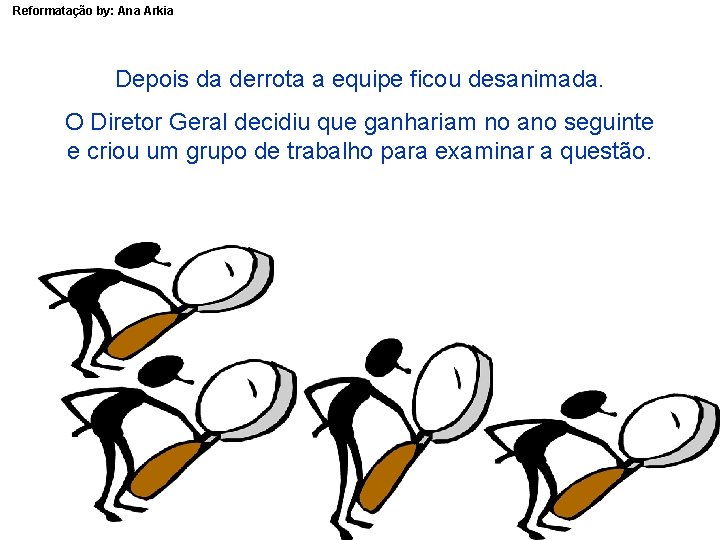 Reformatação by: Ana Arkia Depois da derrota a equipe ficou desanimada. O Diretor Geral