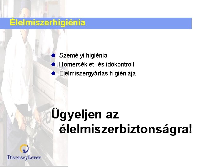 Élelmiszerhigiénia l Személyi higiénia l Hőmérséklet- és időkontroll l Élelmiszergyártás higiéniája Ügyeljen az élelmiszerbiztonságra!