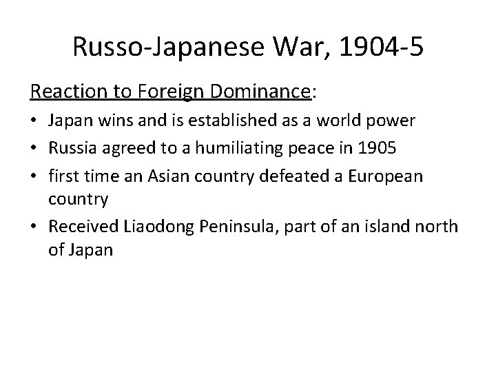 Russo-Japanese War, 1904 -5 Reaction to Foreign Dominance: • Japan wins and is established