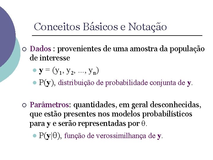 Conceitos Básicos e Notação ¡ Dados : provenientes de uma amostra da população de