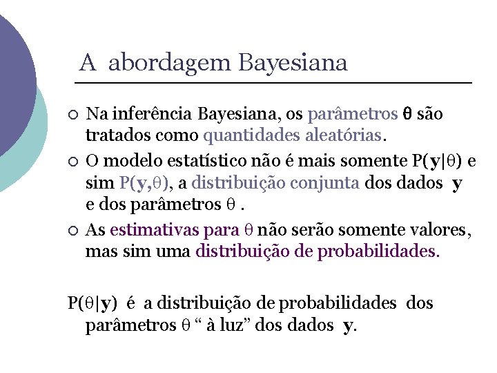 A abordagem Bayesiana ¡ ¡ ¡ Na inferência Bayesiana, os parâmetros são tratados como