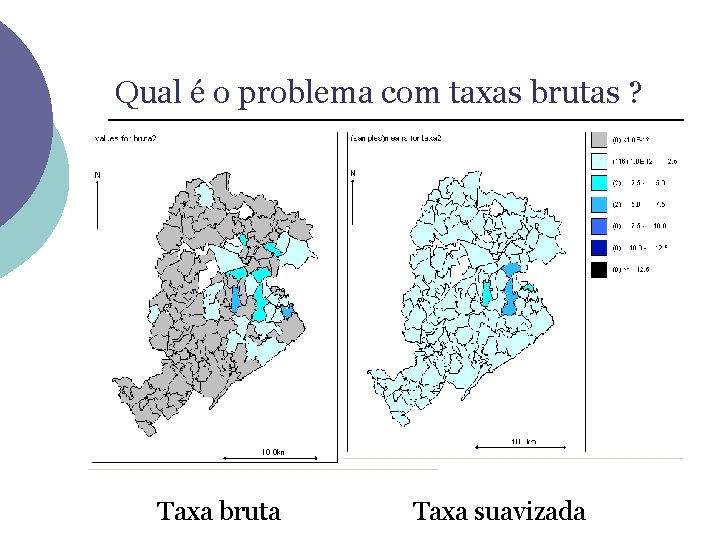 Qual é o problema com taxas brutas ? Taxa bruta Taxa suavizada 