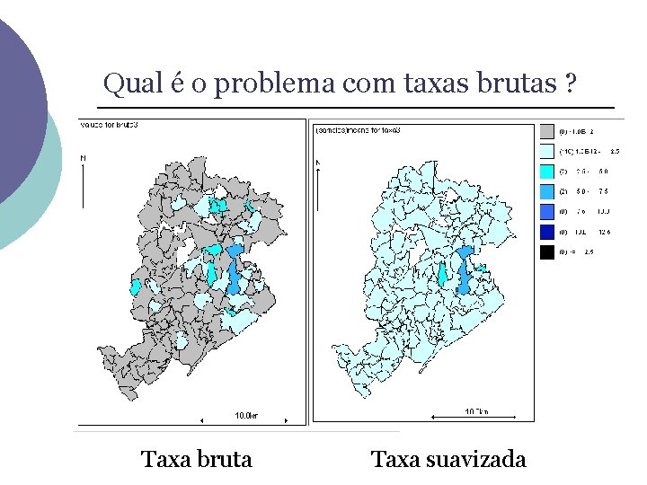 Qual é o problema com taxas brutas ? Taxa bruta Taxa suavizada 