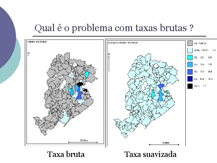 Qual é o problema com taxas brutas ? Taxa bruta Taxa suavizada 