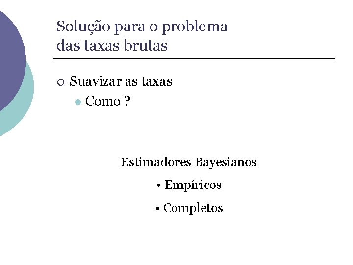 Solução para o problema das taxas brutas ¡ Suavizar as taxas l Como ?