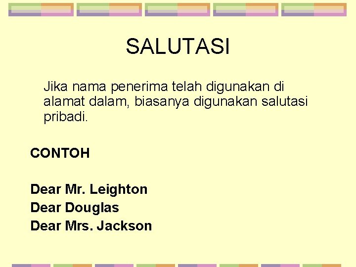 SALUTASI Jika nama penerima telah digunakan di alamat dalam, biasanya digunakan salutasi pribadi. CONTOH SALUTASI Jika nama penerima telah digunakan di alamat dalam, biasanya digunakan salutasi pribadi. CONTOH