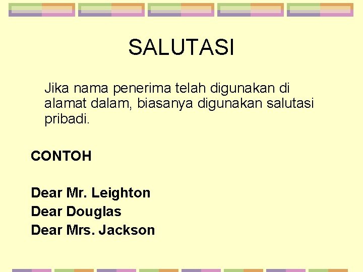 SALUTASI Jika nama penerima telah digunakan di alamat dalam, biasanya digunakan salutasi pribadi. CONTOH