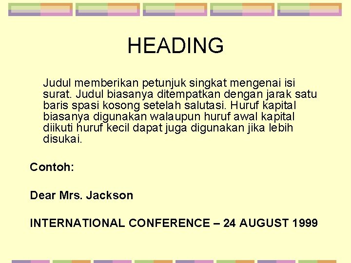 HEADING Judul memberikan petunjuk singkat mengenai isi surat. Judul biasanya ditempatkan dengan jarak satu