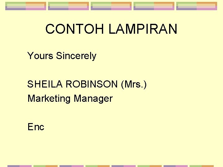 CONTOH LAMPIRAN Yours Sincerely SHEILA ROBINSON (Mrs. ) Marketing Manager Enc CONTOH LAMPIRAN Yours Sincerely SHEILA ROBINSON (Mrs. ) Marketing Manager Enc