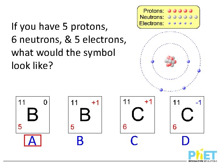 If you have 5 protons, 6 neutrons, & 5 electrons, what would the symbol