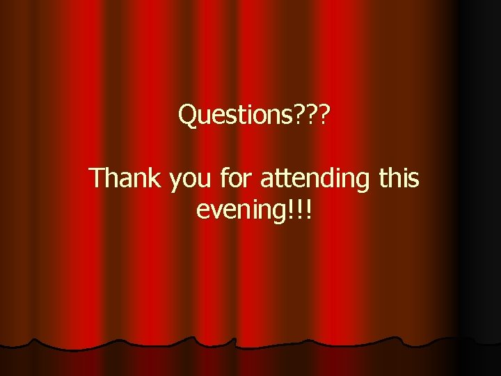 Questions? ? ? Thank you for attending this evening!!! 