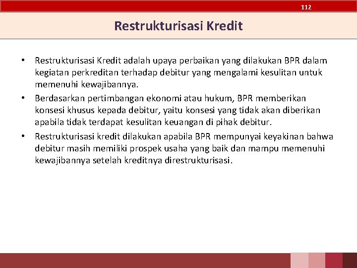 112 Restrukturisasi Kredit • Restrukturisasi Kredit adalah upaya perbaikan yang dilakukan BPR dalam kegiatan