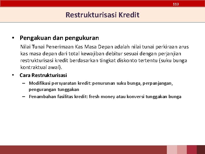 113 Restrukturisasi Kredit • Pengakuan dan pengukuran Nilai Tunai Penerimaan Kas Masa Depan adalah