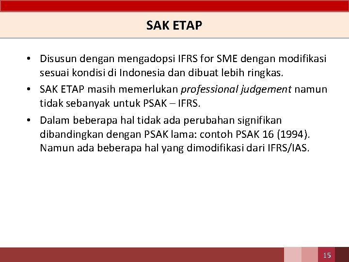 SAK ETAP • Disusun dengan mengadopsi IFRS for SME dengan modifikasi sesuai kondisi di