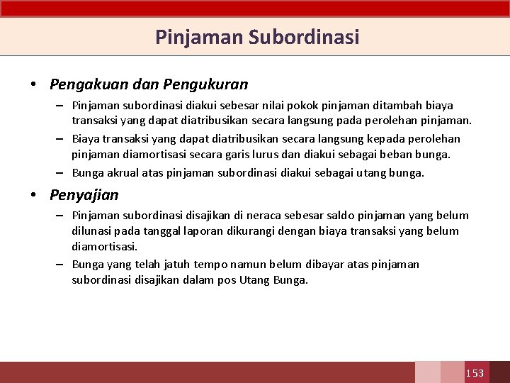  Pinjaman Subordinasi • Pengakuan dan Pengukuran – Pinjaman subordinasi diakui sebesar nilai pokok