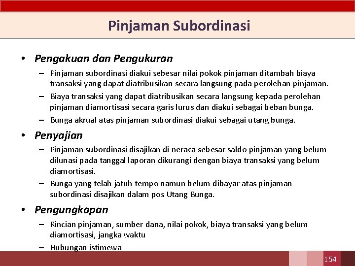  Pinjaman Subordinasi • Pengakuan dan Pengukuran – Pinjaman subordinasi diakui sebesar nilai pokok