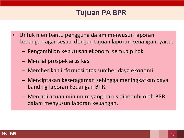 Tujuan PA BPR • Untuk membantu pengguna dalam menyusun laporan keuangan agar sesuai dengan