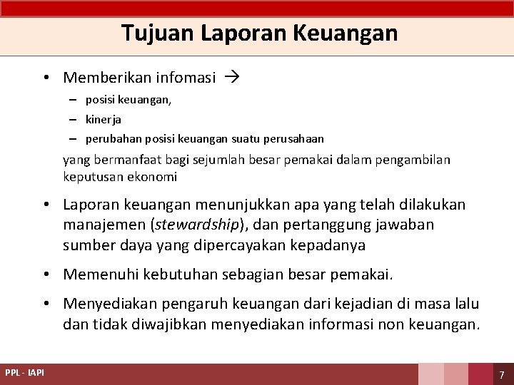 Tujuan Laporan Keuangan • Memberikan infomasi – posisi keuangan, – kinerja – perubahan posisi