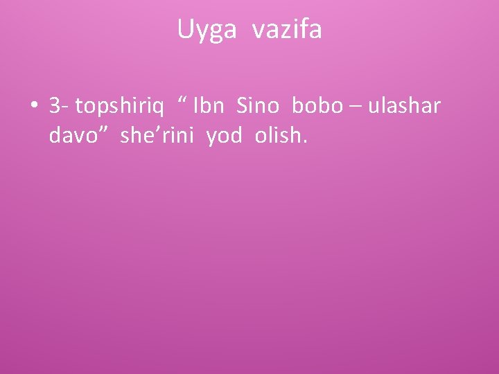 Uyga vazifa • 3 - topshiriq “ Ibn Sino bobo – ulashar davo” she’rini