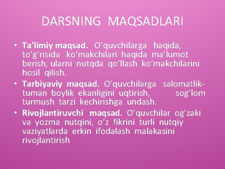 DARSNING MAQSADLARI • Ta’limiy maqsad. O’quvchilarga haqida, to’g’risida ko’makchilari haqida ma’lumot berish, ularni nutqda