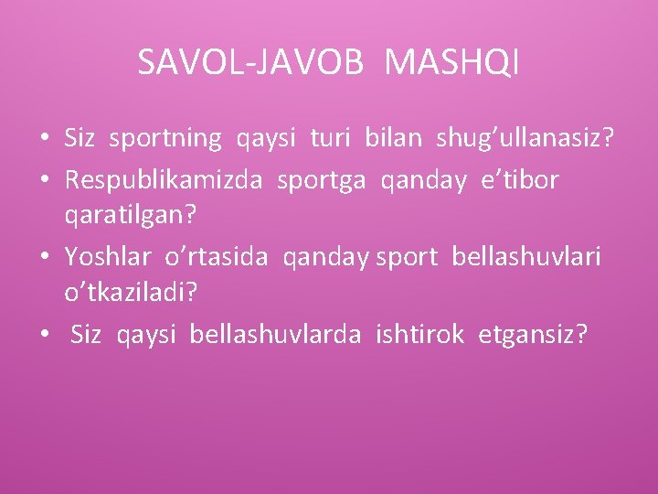SAVOL-JAVOB MASHQI • Siz sportning qaysi turi bilan shug’ullanasiz? • Respublikamizda sportga qanday e’tibor