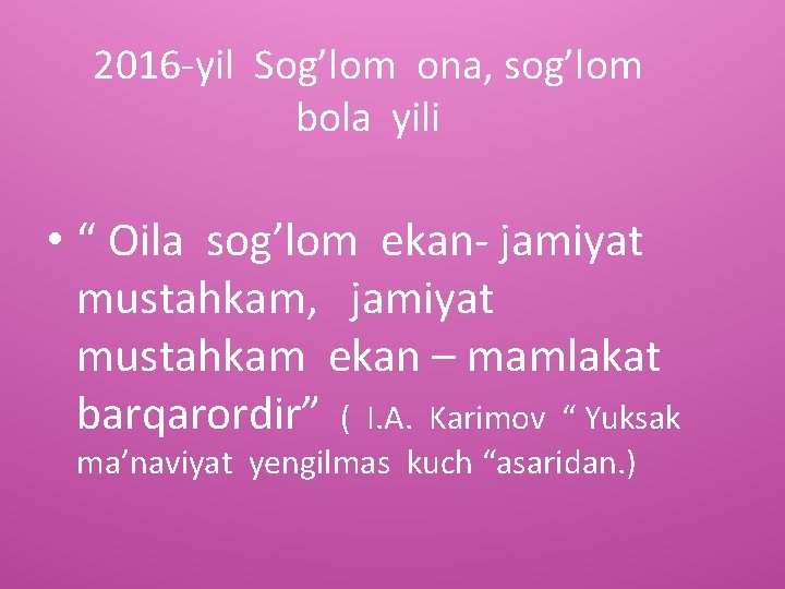 2016 -yil Sog’lom ona, sog’lom bola yili • “ Oila sog’lom ekan- jamiyat mustahkam,