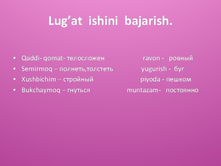 Lug’at ishini bajarish. • • Qaddi- qomat- телосложен Semirmoq – полнеть, толстеть Xushbichim –