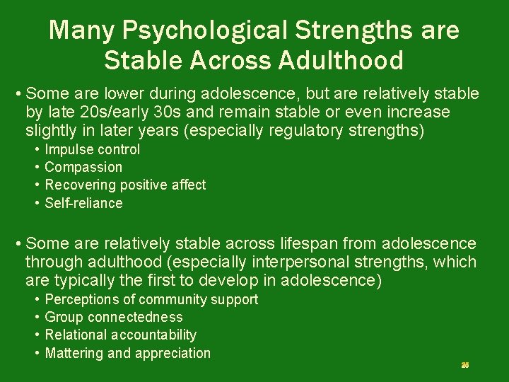 Many Psychological Strengths are Stable Across Adulthood • Some are lower during adolescence, but