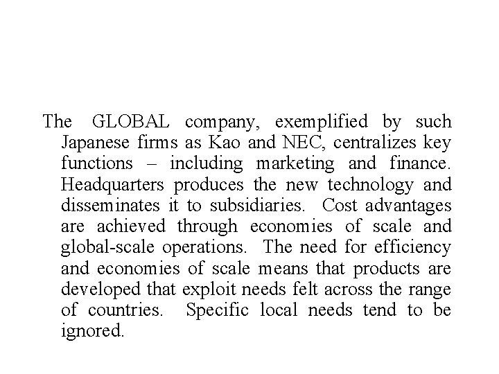 The GLOBAL company, exemplified by such Japanese firms as Kao and NEC, centralizes key