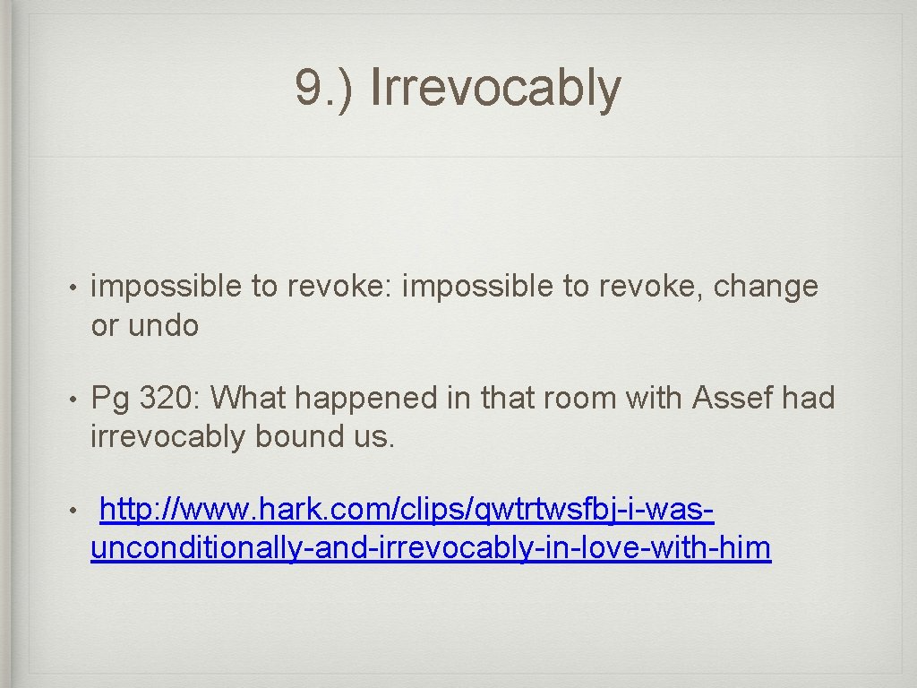 9. ) Irrevocably • impossible to revoke: impossible to revoke, change or undo •